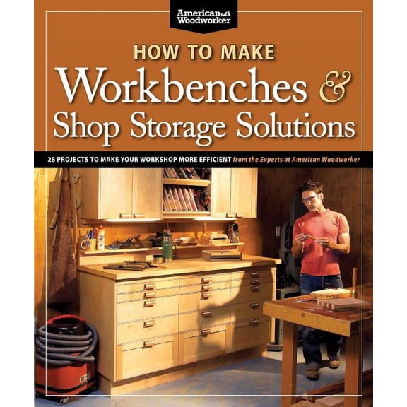 How to Make Workbenches & Shop Storage Solutions: 28 Projects to Make Your Workshop More Efficient, (Paperback)