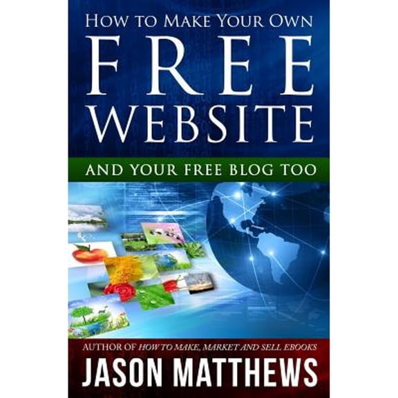 How to Make Your Own Free Website: And Your Free Blog Too (Paperback)