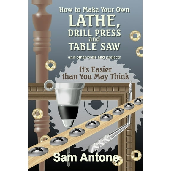 How to Make Your Own Lathe, Drill Press and Table Saw, (Paperback)