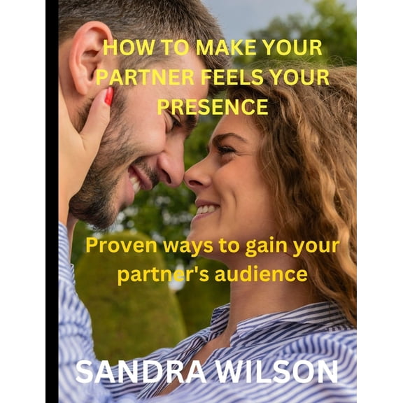 How to Make Your Partner Feels Your Presence : Proven ways to gain your partner's audience (Paperback)