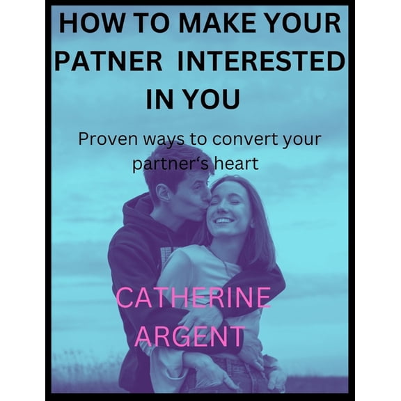 How to Make Your Partner Interested in You: Proven ways to convert your partner's heart, (Paperback)