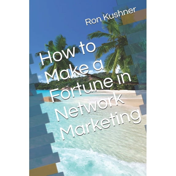 How to Make a Fortune in Network Marketing Paperback 1660213649 9781660213641 Ron Kushner