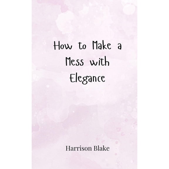 How to Make a Mess with Elegance, (Paperback)