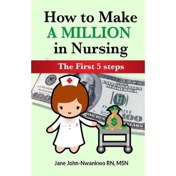 How to Make a Million in Nursing: The First 5 Steps