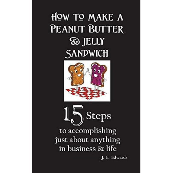 Pre-Owned How to Make a Peanut Butter & Jelly Sandwich: 15 Steps to accomplishing just about anything in business & life Paperback