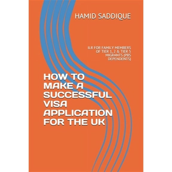 How to Make a Successful Visa Application for the UK: Ilr for Family Members of Tier 1, 2 & Tier 5 Migrants (PBS Dependents) (Paperback)