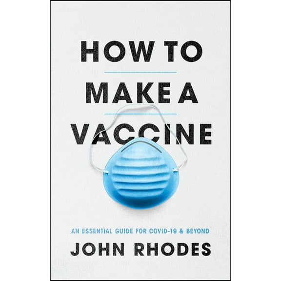 How to Make a Vaccine: An Essential Guide for Covid-19 and Beyond, (Paperback)
