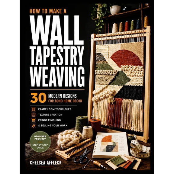 How to Make a Wall Tapestry Weaving: 30 Modern Designs for Boho Home Dcor - Frame Loom Techniques, Texture Creation, Fr, (Paperback)