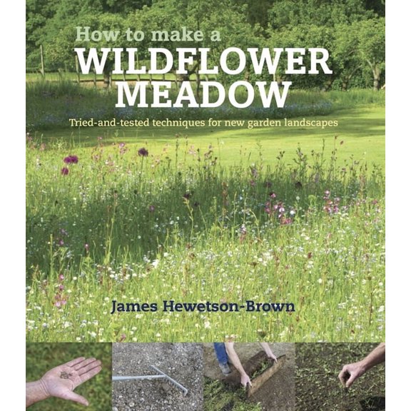 How to Make a Wildflower Meadow: Tried-And-Tested Techniques for New Garden Landscapes, (Paperback)