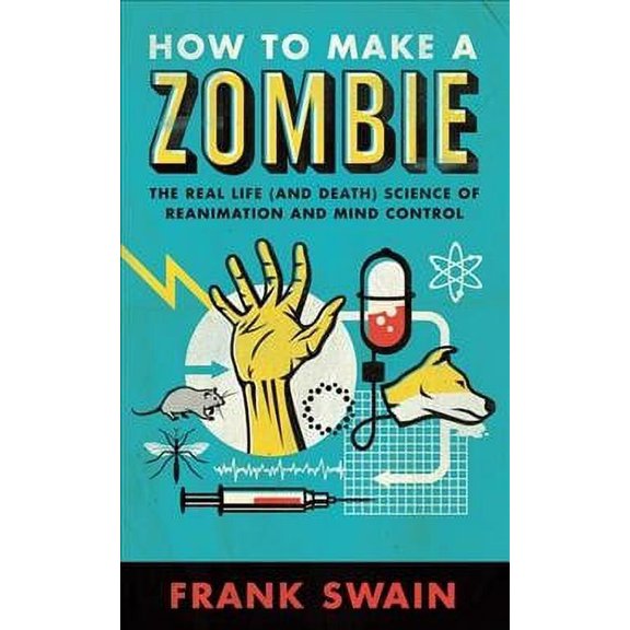How to Make a Zombie : The Real Life (and Death) Science of Reanimation and Mind Control (Paperback)