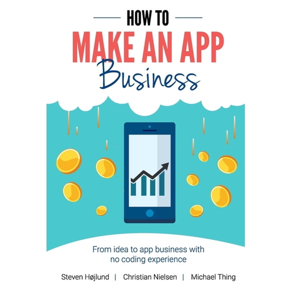 How to Make an App Business: From Idea to App Business with No Coding Experience, (Paperback)