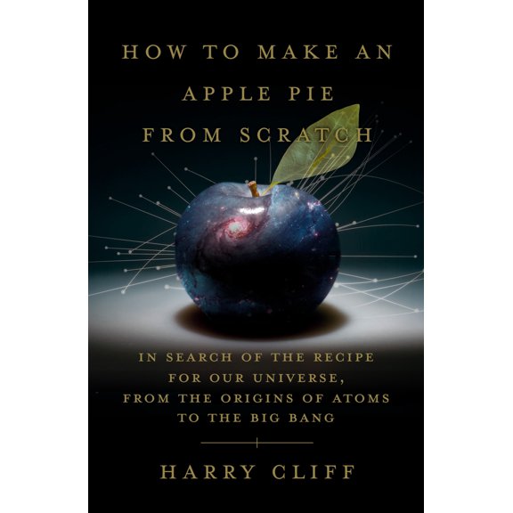 Pre-Owned How to Make an Apple Pie from Scratch: In Search of the Recipe for Our Universe, from the Origins of Atoms to the Big Bang (Hardcover) 0385545657 9780385545655