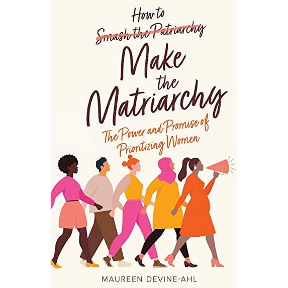 Pre-Owned How to Make the Matriarchy: The Power and Promise of Prioritizing Women (Paperback) 1636766072 9781636766072