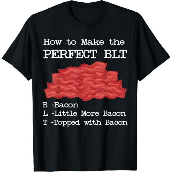 How to Make the Perfect BLT Meme Funny Bacon Quote Sandwich T-Shirt