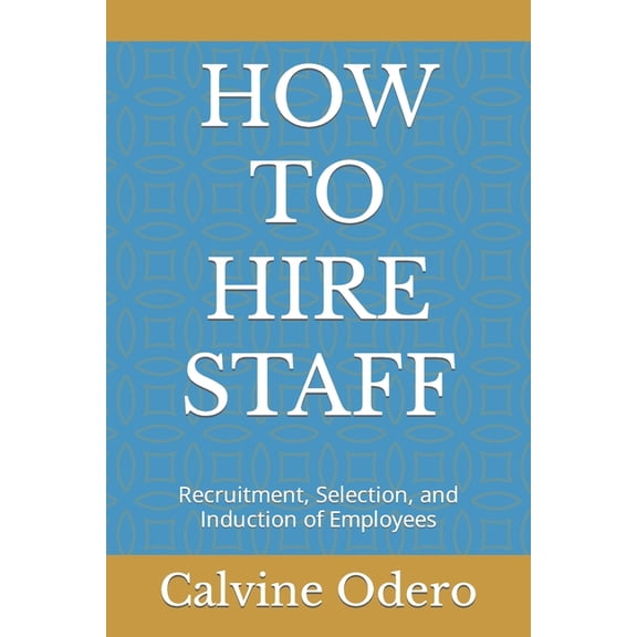 How to Manage Human Resources: How to Hire Staff : Recruitment, Selection, and Induction of Employees (Series #4) (Paperback)