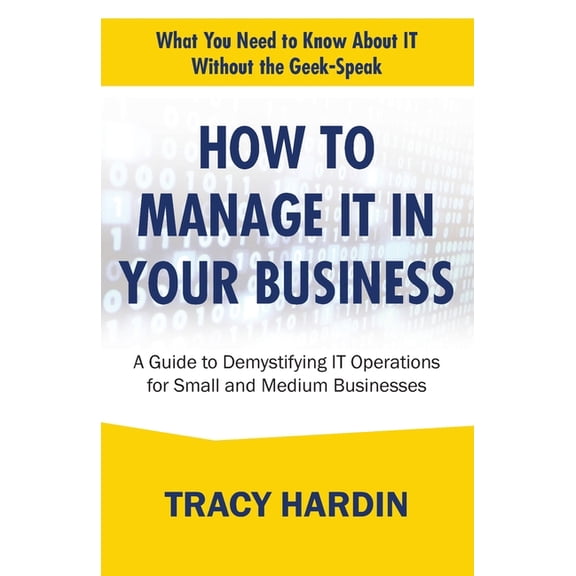How to Manage IT In Your Business: A Guide to Demystifying IT Operations for Small and Medium Businesses, (Paperback)