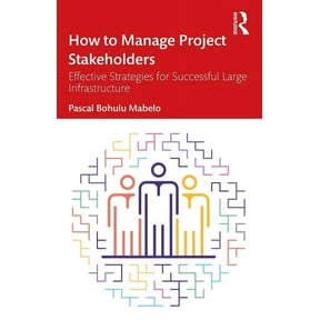 How to Manage Project Stakeholders: Effective Strategies for Successful Large Infrastructure Projects, (Hardcover)