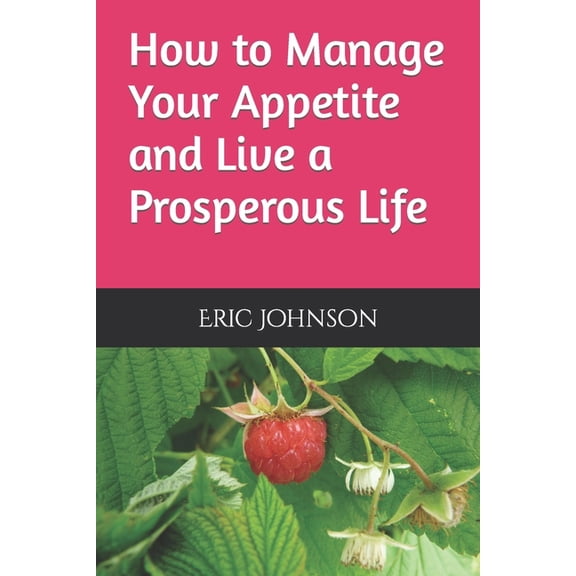 How to Manage Your Appetite and Live a Prosperous Life (Paperback)