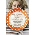 thumbnail image 1 of How to Manage Your Home Without Losing Your Mind: Dealing with Your House's Dirty Little Secrets, (Paperback), 1 of 2