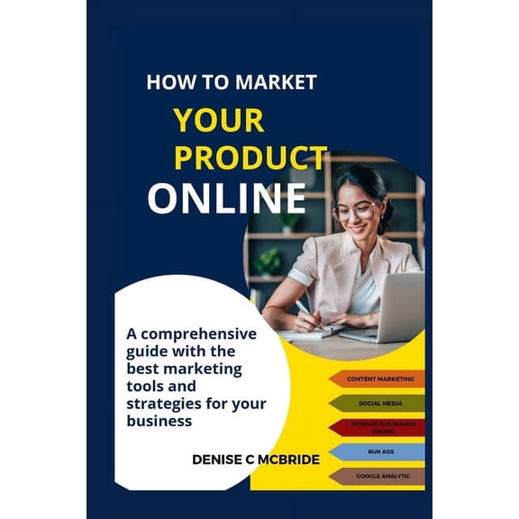 How to Market Your Product Online: A Comprehensive Guide with the best marketing tools and strategies for your business (Paperback)