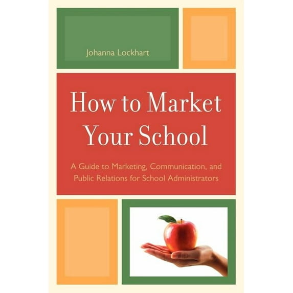 How to Market Your School: A Guide to Marketing, Communication, and Public Relations for School Administrators, (Paperback)