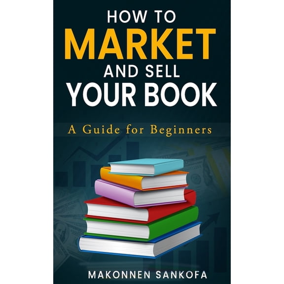 How to Market and Sell Your Book : A Guide for Beginners (Paperback)