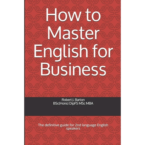 How to Master English for Business: The definitive guide for 2nd language English speakers (Paperback)
