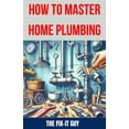 thumbnail image 1 of How to Master Home Plumbing: The Ultimate DIY Guide to Fixing Leaks, Clogs, and Common Plumbing Issues with Step-by-Step, (Paperback), 1 of 1