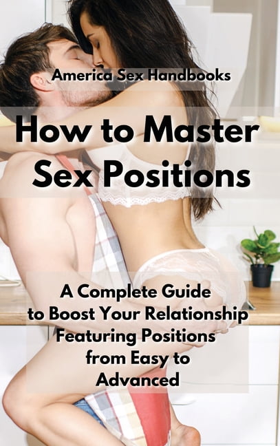 How to Master Sex Positions A Complete Guide to Boost Your Relationship Featuring Positions from Easy to Advanced (Hardcover) picture