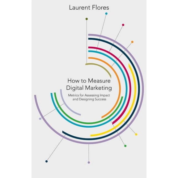How to Measure Digital Marketing: Metrics for Assessing Impact and Designing Success, (Hardcover)
