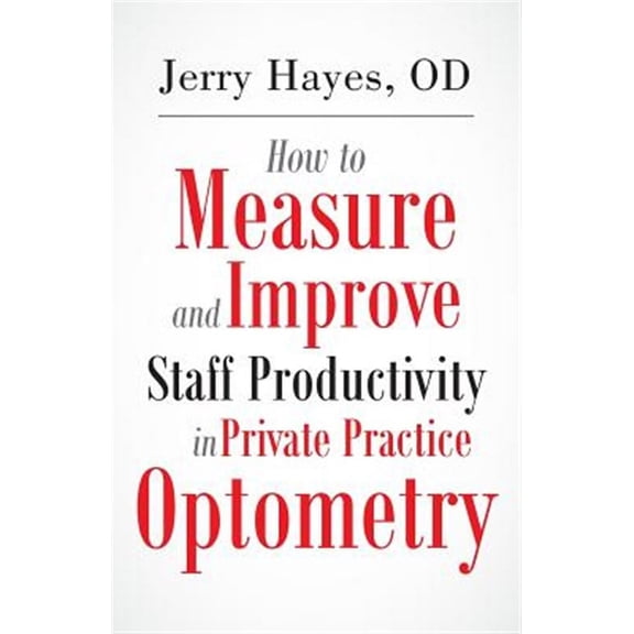 How to Measure and Improve Staff Productivity in Private Practice Optometry (Paperback)