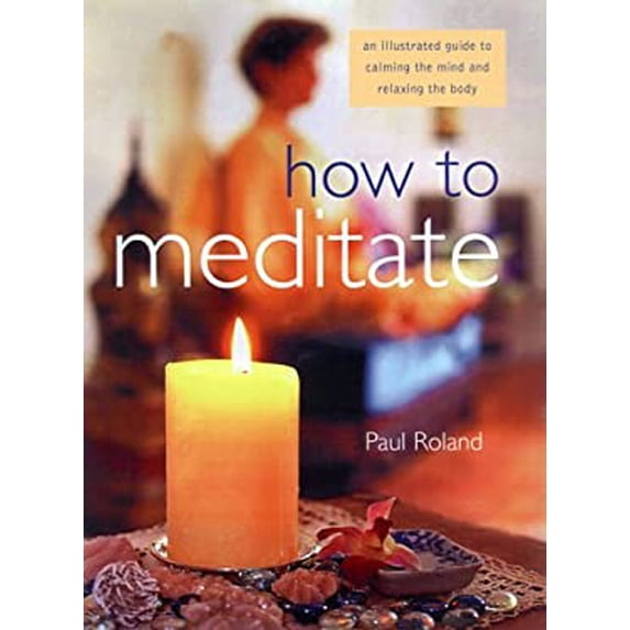 Pre-Owned How to Meditate : An Illustrated Guide to Calming the Mind and Relaxing the Body (Paperback) 9781569752272