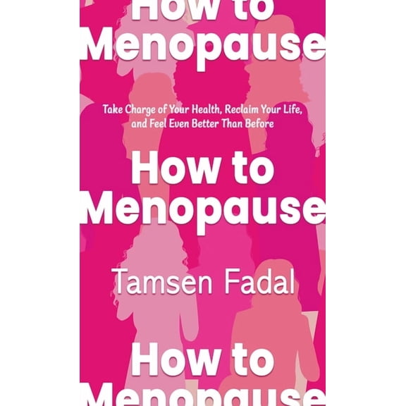 How to Menopause: Take Charge of Your Health, Reclaim Your Life, and Feel Even Better Than Before, (Hardcover)