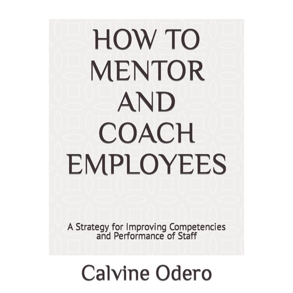 How to Mentor and Coach Employees: A Strategy for Improving Competencies and Performance of Staff