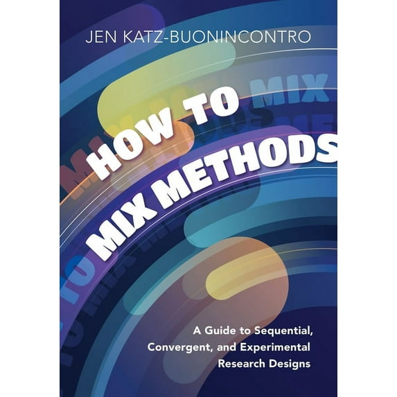 How to Mix Methods: A Guide to Sequential, Convergent, and Experimental Research Designs, (Paperback)