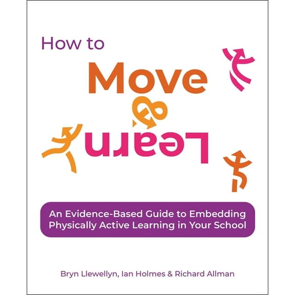 How to Move & Learn: An Evidence-Based Guide to Embedding Physically Active Learning in Your School (Paperback)