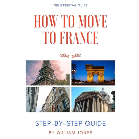 How to Move to France: Step-by-Step Guide (Paperback) by William Jones