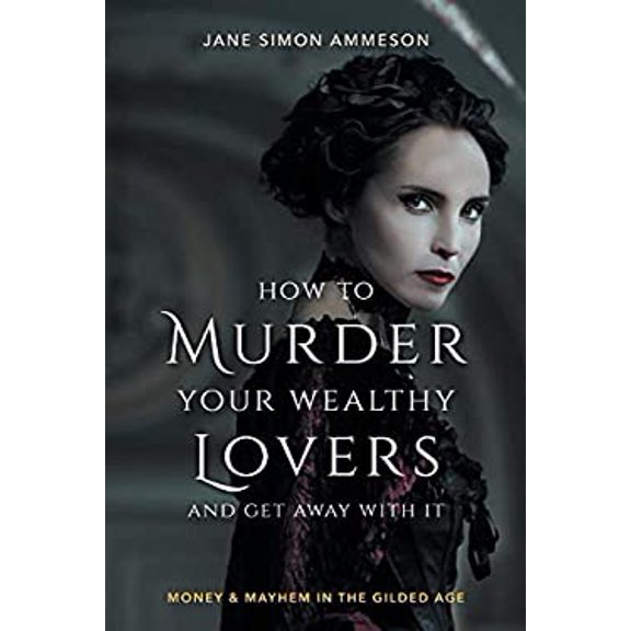 Pre-Owned How to Murder Your Wealthy Lovers and Get Away with It: Money & Mayhem in the Gilded Age (Paperback) 1684350247 9781684350247