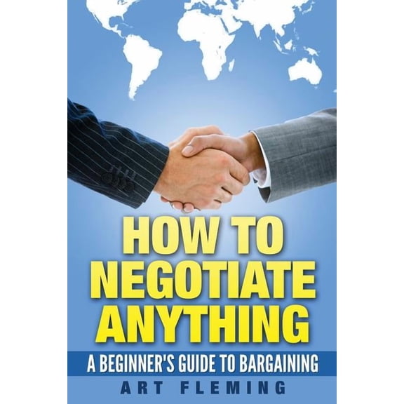 How to Negotiate Anything: A Beginner's Guide to Negotiating, (Paperback)