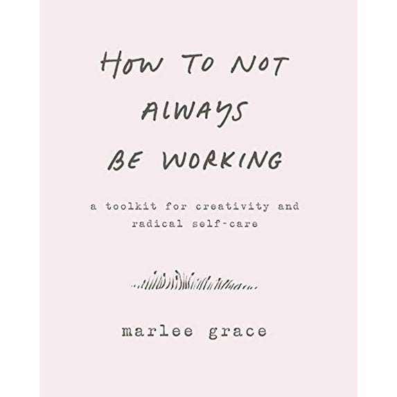 Pre-Owned How to Not Always Be Working : A Toolkit for Creativity and Radical Self-Care (Hardcover) 9780062803672