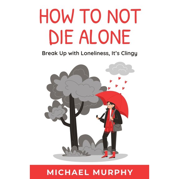 How to Not Die Alone: Break Up with Loneliness, It's Clingy, (Paperback)