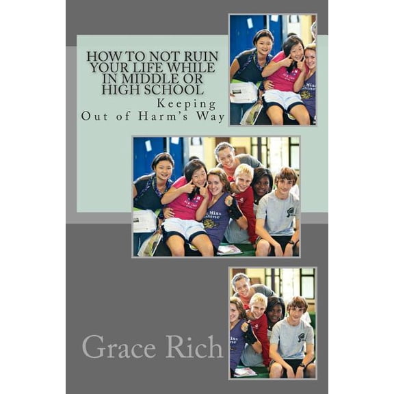 How to Not Ruin Your Life While in Middle or High School: Keeping Out of Harm's Way, (Paperback)