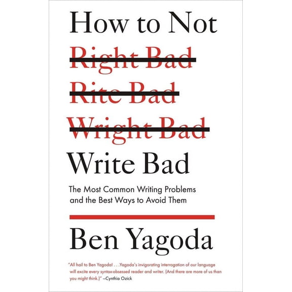 How to Not Write Bad: The Most Common Writing Problems and the Best Ways to Avoid Them, (Paperback)