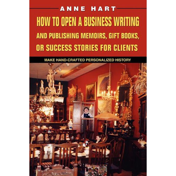 How to Open a Business Writing and Publishing Memoirs, Gift Books, or Success Stories for Clients: Make Hand-Crafted Per, (Paperback)