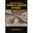 thumbnail image 1 of How to Open a Wine & Liquor Store: A Comprehensive Guide to Opening, Running and Growing Your Wine & Spirits Business (Paperback), 1 of 1