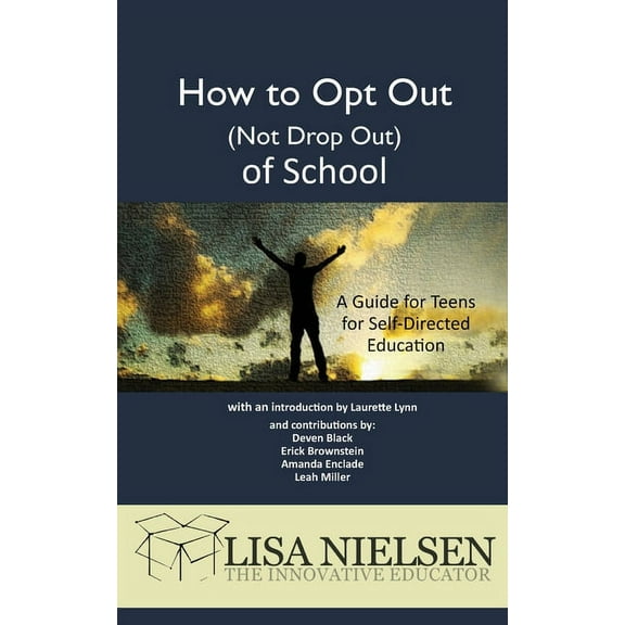 How to Opt Out (Not Drop Out) of School: A Guide for Teens for Self-Directed Education (Paperback)
