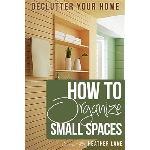 How to Organize Small Spaces : Decluttering Tips and Organization Ideas ...