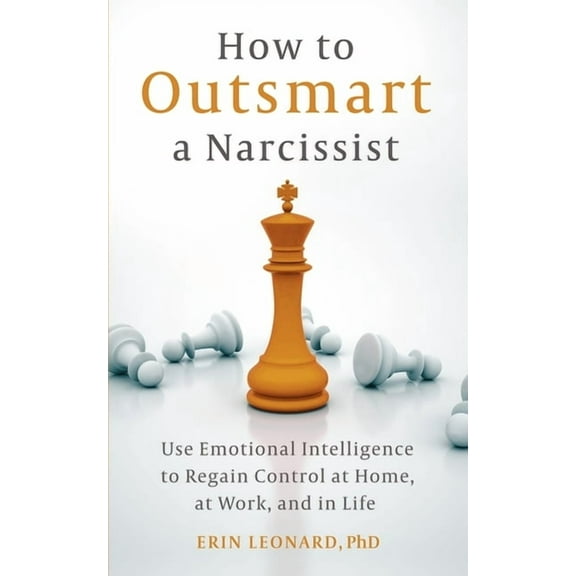 How to Outsmart a Narcissist: Use Emotional Intelligence to Regain Control at Home, at Work, and in Life, (Paperback)