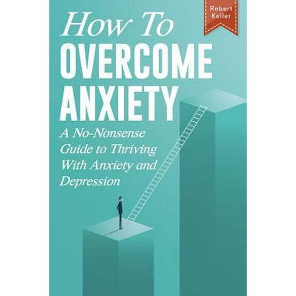 Pre-Owned How to Overcome Anxiety: A No-Nonsense Guide to Thriving with Anxiety and Depression (Paperback) 1796373605 9781796373608