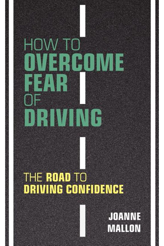 How to Overcome Fear of Driving: The Road to Driving Confidence (Paperback)